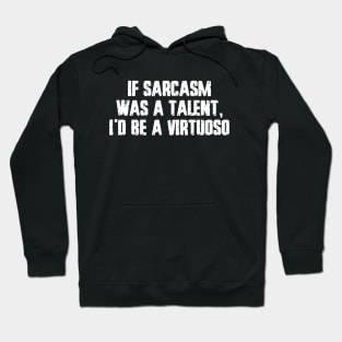 If sarcasm was a talent, I'd be a virtuoso Hoodie